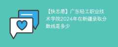 广东轻工职业技术大学2024年在新疆录取分数线是多少（2024~2022近三年分数位次）