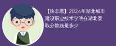 2024年湖北城市建设职业技术学院在湖北录取分数线是多少（2023~2021近三年分数位次）