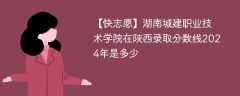 湖南城建职业技术学院在陕西录取分数线2024年是多少（2023~2021近三年分数位次）