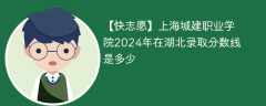 上海城建职业学院2024年在湖北录取分数线是多少（2023~2021近三年分数位次）