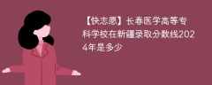 长春医学高等专科学校在新疆录取分数线2024年是多少（2023~2021近三年分数位次）