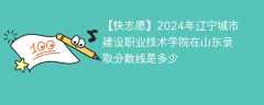 2024年辽宁城市建设职业技术学院在山东录取分数线是多少（2023~2021近三年分数位次）