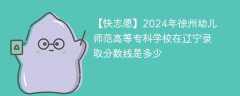 2024年徐州幼儿师范高等专科学校在辽宁录取分数线是多少（2023~2021近三年分数位次）