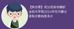 武汉信息传播职业技术学院2024年在内蒙古录取分数线是多少（2024~2022近三年分数位次）