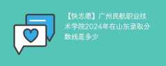 广州民航职业技术学院2024年在山东录取分数线是多少（2023~2021近三年分数位次）