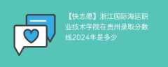浙江国际海运职业技术学院在贵州录取分数线2024年是多少（2024~2022近三年分数位次）
