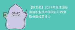 2024年浙江国际海运职业技术学院在江西录取分数线是多少（2024~2022近三年分数位次）