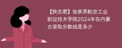 张家界航空工业职业技术学院2024年在内蒙古录取分数线是多少（2023~2021近三年分数位次）