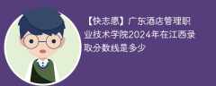 广东酒店管理职业技术学院2024年在江西录取分数线是多少（2023~2021近三年分数位次）