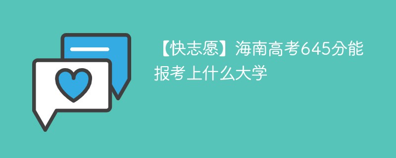 【快志愿】2024海南高考645分能报考上什么大学