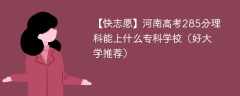 河南高考285分理科能上什么专科学校（2024好大学推荐）