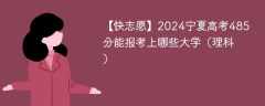 2024宁夏高考485分能报考上哪些大学（理科）