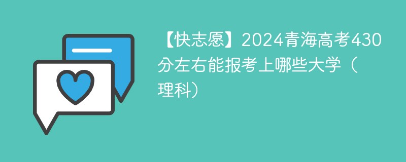 【快志愿】2024青海高考430分左右能报考上哪些大学（理科）