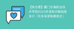 厦门东海职业技术学院2023年录取分数线是多少「在各省录取最低分」