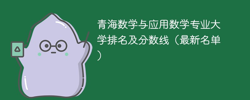 青海数学与应用数学专业大学排名及分数线（2024最新名单）