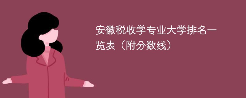 安徽税收学专业大学排名一览表（附分数线）