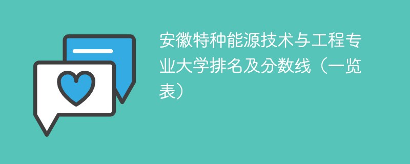 安徽特种能源技术与工程专业大学排名及分数线（一览表）