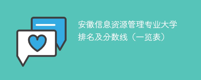 安徽信息资源管理专业大学排名及分数线（一览表）