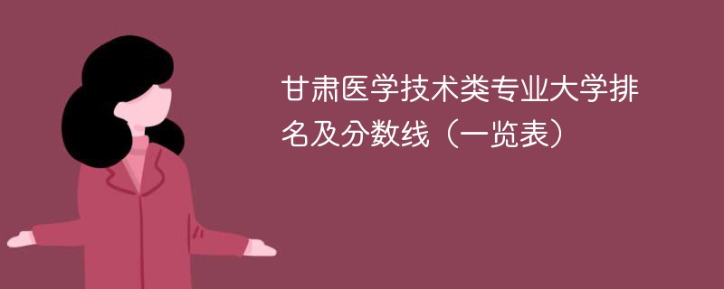 甘肃医学技术类专业大学排名及分数线（一览表）