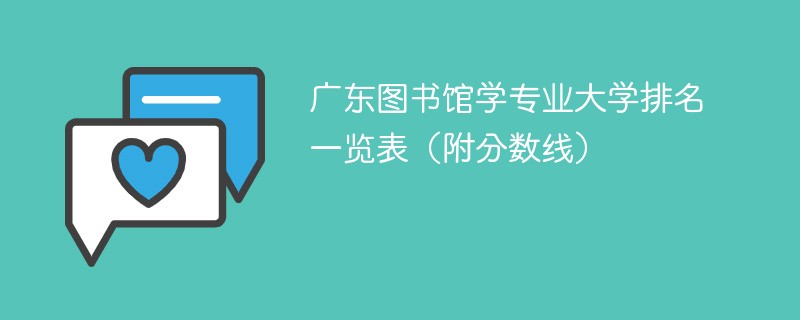 广东图书馆学专业大学排名一览表（附分数线）