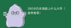 380分历史类能上什么大学（2024报考推荐）