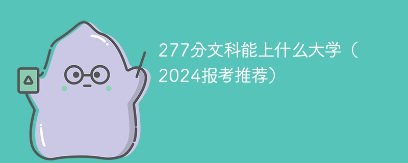 277分文科能上什么大学（2024报考推荐）