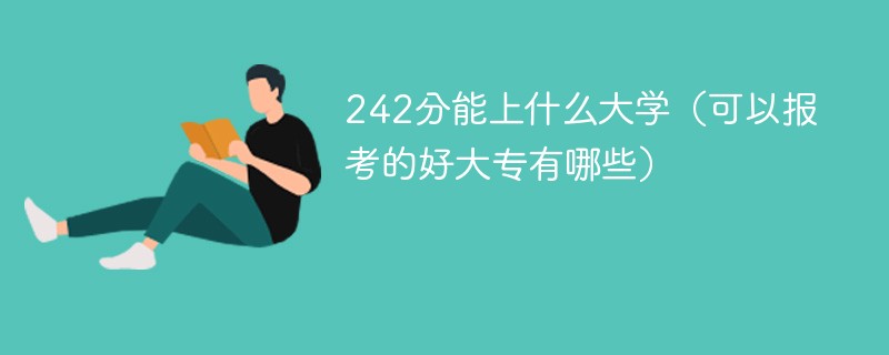 242分能上什么大学（可以报考的好大专有哪些）