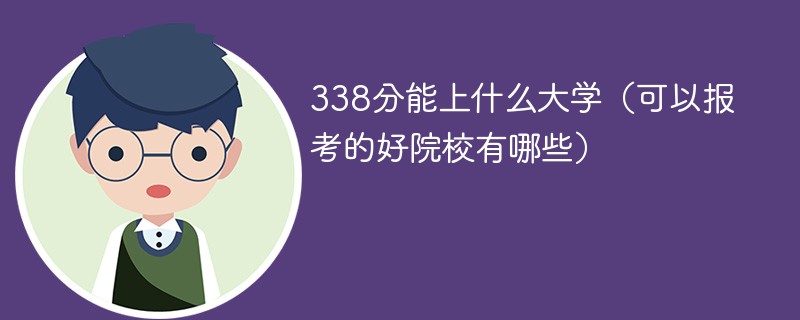 338分能上什么大学（可以报考的好院校有哪些）