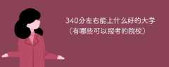 340分左右能上什么好的大学（有哪些可以报考的院校）