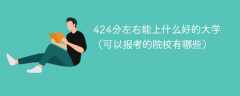 424分左右能上什么好的大学（可以报考的院校有哪些）