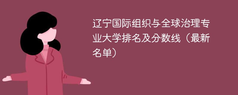 辽宁国际组织与全球治理专业大学排名及分数线（2024最新名单）