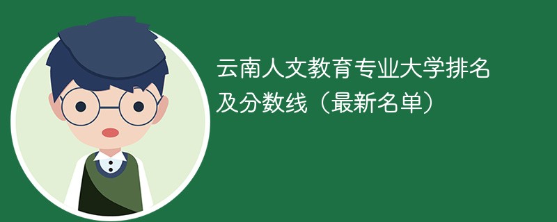 云南人文教育专业大学排名及分数线（2024最新名单）