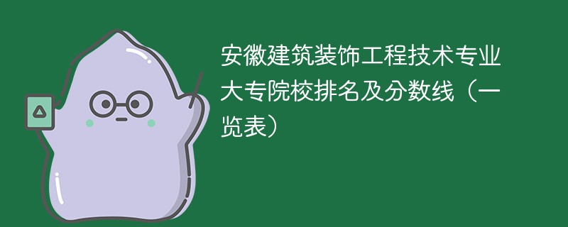 安徽建筑装饰工程技术专业大专院校排名及分数线（一览表）