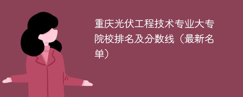 重庆光伏工程技术专业大专院校排名及分数线（2024最新名单）