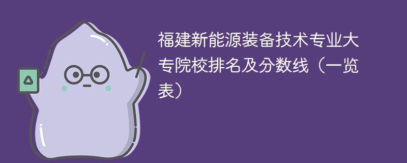 福建新能源装备技术专业大专院校排名及分数线（一览表）