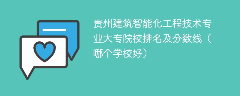 贵州建筑智能化工程技术专业大专院校排名及分数线（哪个学校好）