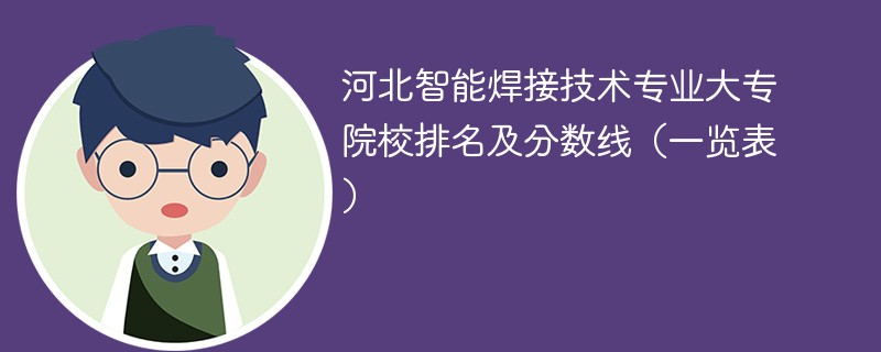 河北智能焊接技术专业大专院校排名及分数线（一览表）