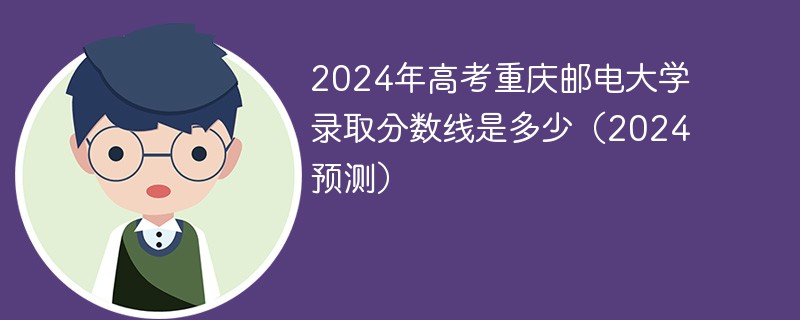 2024年高考重庆邮电大学录取分数线是多少（2024预测）