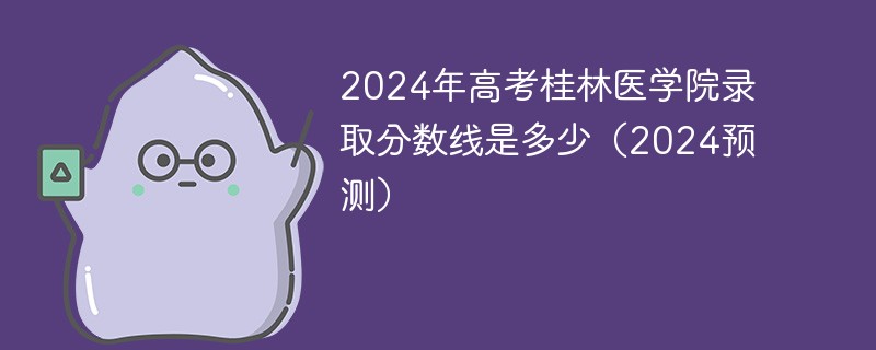 2024年高考桂林医学院录取分数线是多少（2024预测）