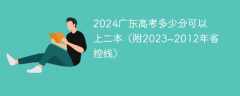 2024广东高考多少分可以上二本（附2023~2012年省控线）