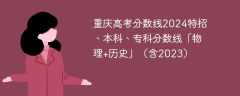 重庆高考分数线2024特招、本科、专科分数线「物理+历史」（含2023）