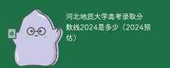 河北地质大学高考录取分数线2024是多少（2024预估）