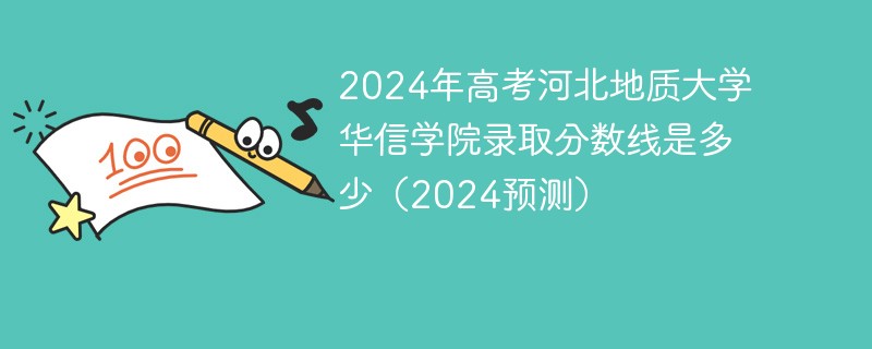 2024年高考河北地质大学华信学院录取分数线是多少（2024预测）