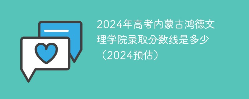 2024年高考内蒙古鸿德文理学院录取分数线是多少（2024预估）