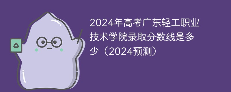 2024年高考广东轻工职业技术学院录取分数线是多少（2024预测）