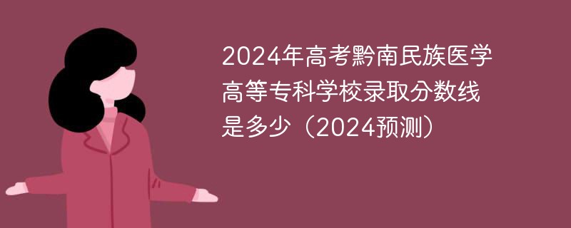 2024年高考黔南民族医学高等专科学校录取分数线是多少（2024预测）