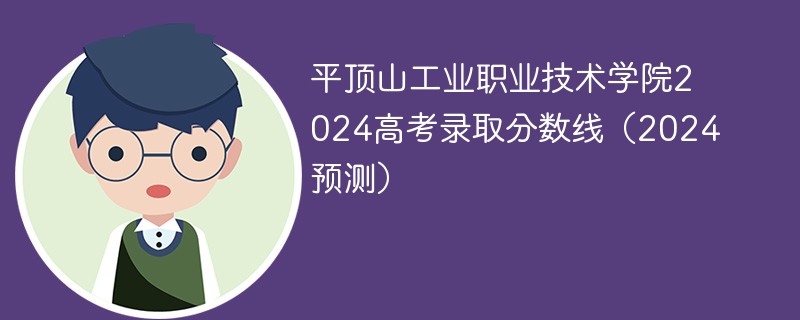 平顶山工业职业技术学院2024高考录取分数线（2024预测）