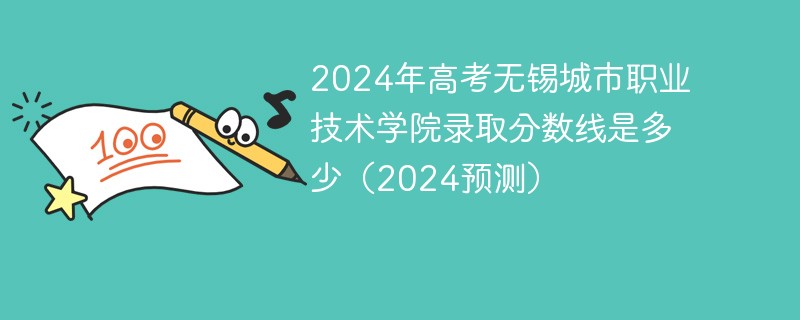 2024年高考无锡城市职业技术学院录取分数线是多少（2024预测）