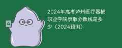 2024年高考泸州医疗器械职业学院录取分数线是多少（2024预测）