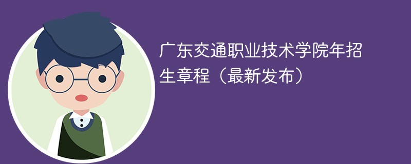 广东交通职业技术学院2024年招生章程（最新发布）